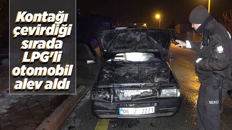 Kontağı çevirdiği sırada LPG’li otomobil alev aldı