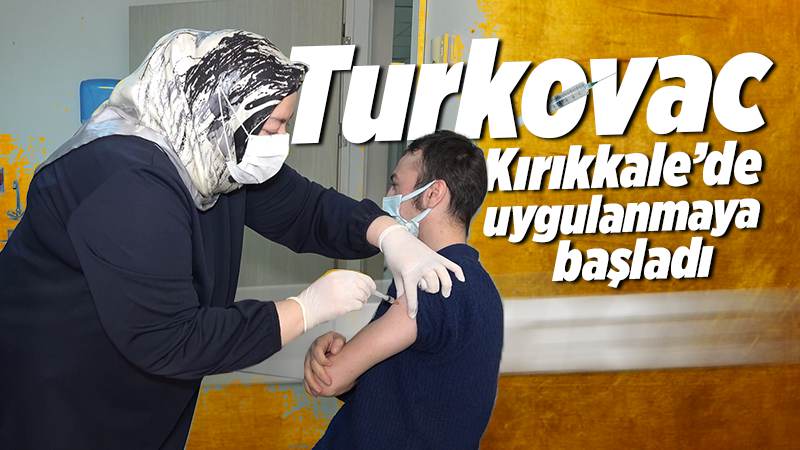 Kırıkkale’de yerli aşı Turkovac uygulanmaya başladı