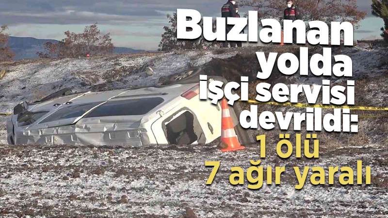 Buzlanan yolda işçi servisi devrildi: 1 ölü, 7 ağır yaralı