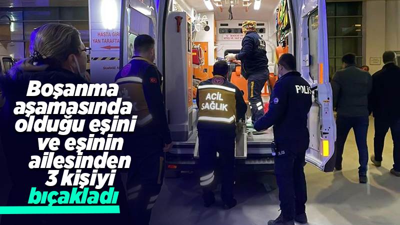 Boşanma aşamasında olduğu eşini ve eşinin ailesinden 3 kişiyi yaraladı