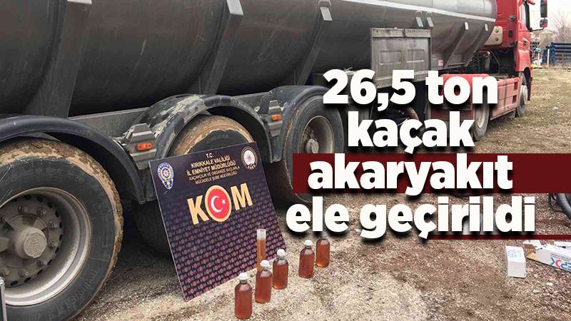 Kırıkkale’de 26,5 ton kaçak akaryakıt ele geçirildi
