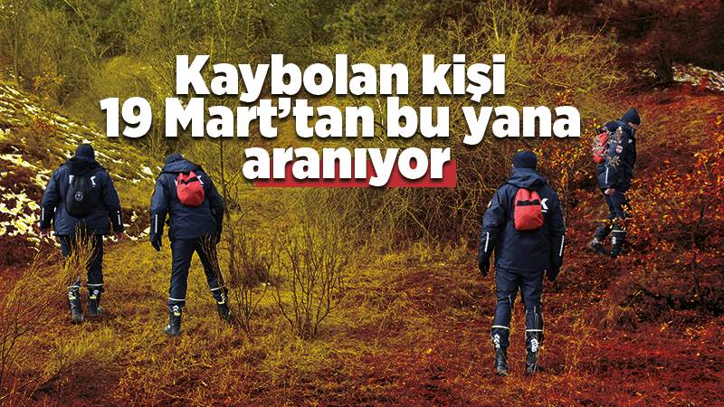 Kaybolan kişi 19 Mart’tan bu yana aranıyor!
