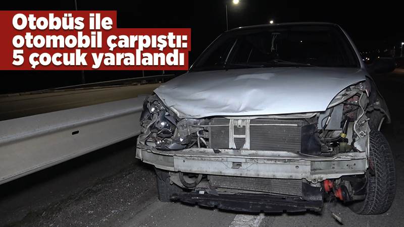 Otobüs ile otomobil çarpıştı: 5 çocuk yaralandı