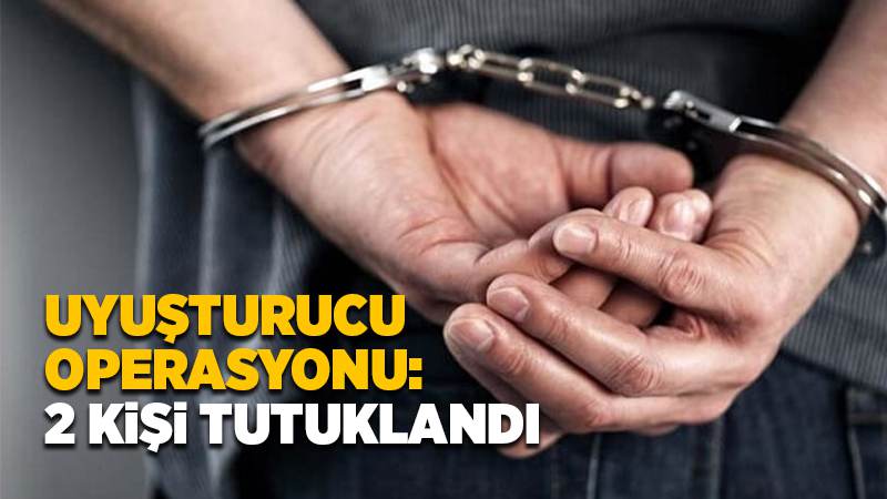 Uyuşturucu operasyonunda 2 şüpheli tutuklandı