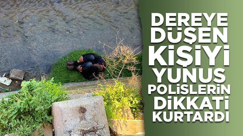 Dereye düşen kişi kurtarıldı