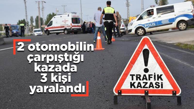 2 otomobilin çarpıştığı  kazada 3 kişi yaralandı