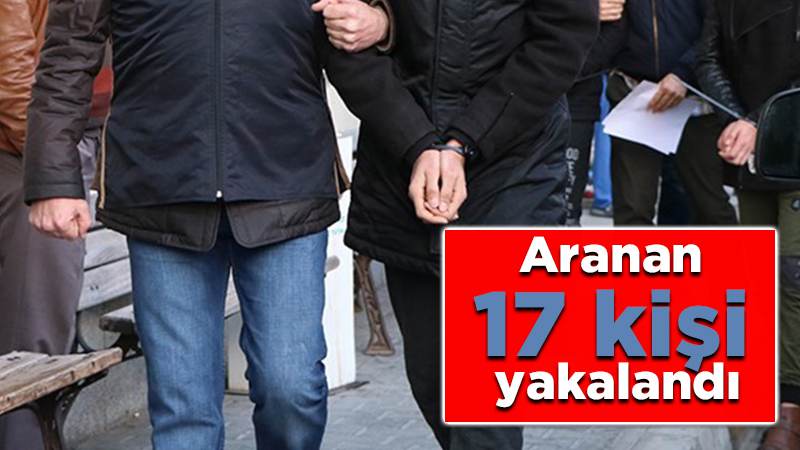 Aranan 9'u hükümlü 17 kişi yakalandı