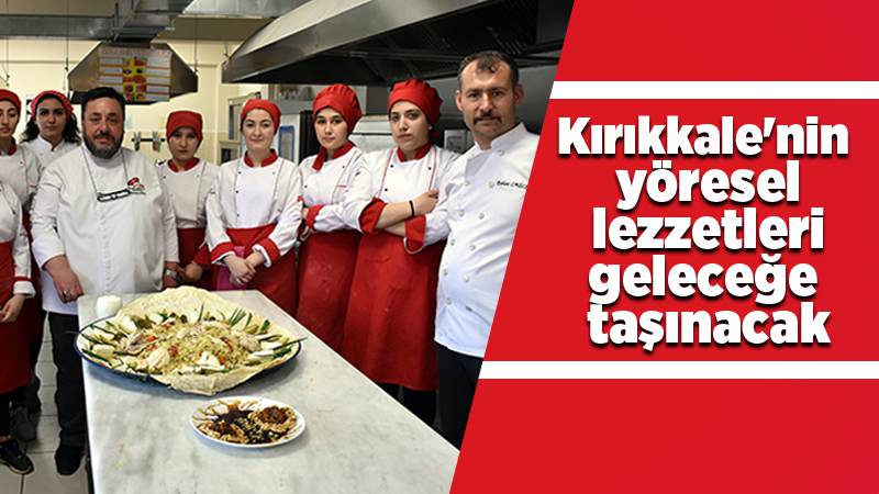 Kırıkkale'nin yöresel lezzetleri geleceğe taşınacak