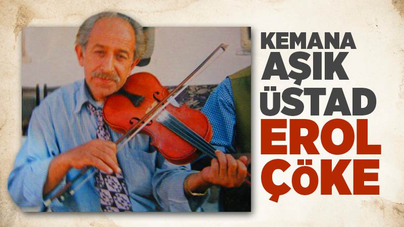 Kemana aşık üstat Erol Çöke