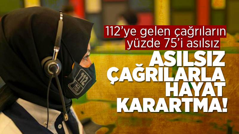 Asılsız çağrılarla hayat karartmayın!