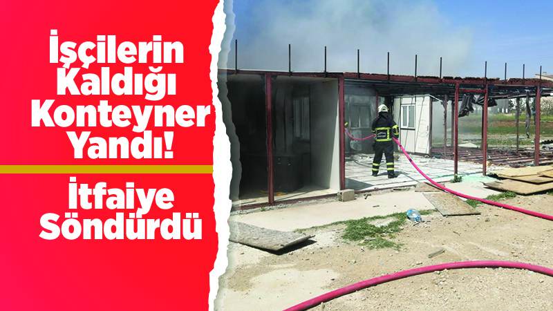 Konteynerde çıkan yangın söndürüldü