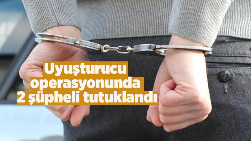 Uyuşturucu operasyonunda 2 şüpheli tutuklandı