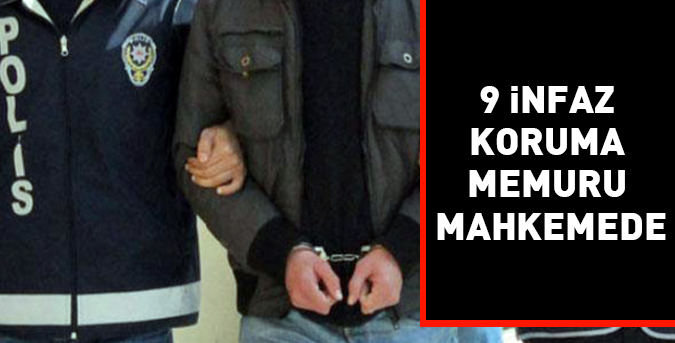 9 infaz koruma memuru mahkemede