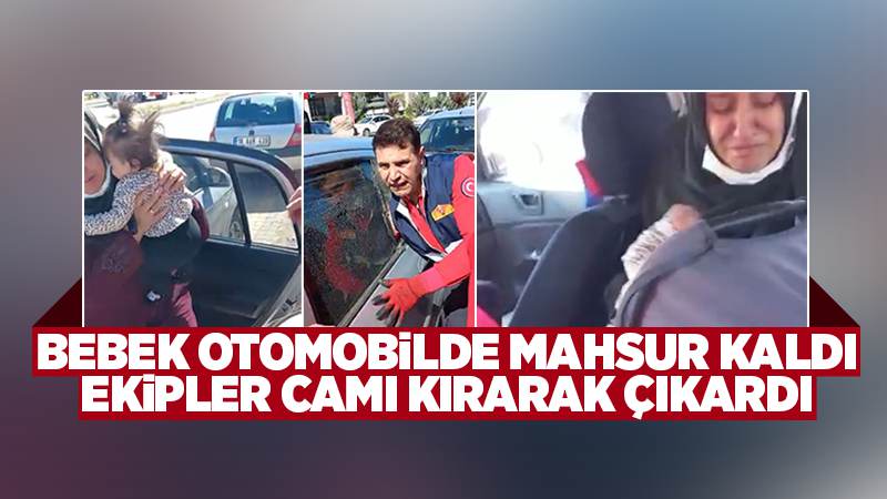 Araçta mahsur kalan bebek, itfaiye ekipleri tarafından kurtarıldı