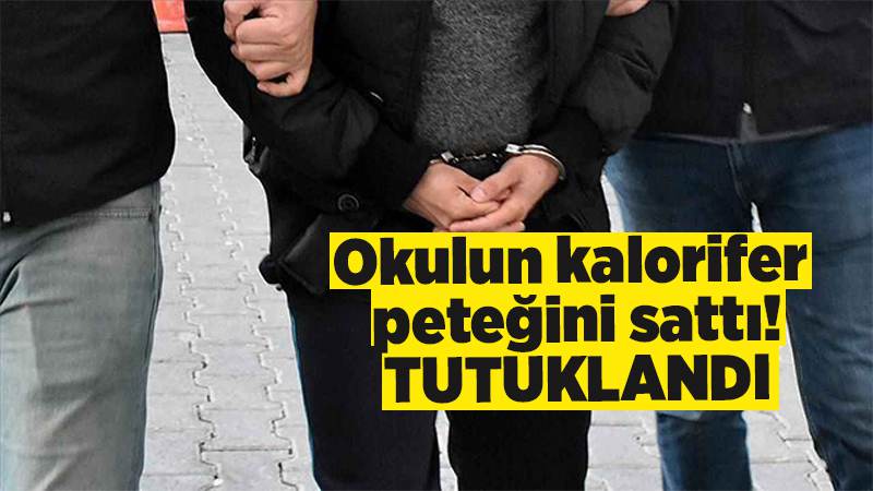 Okulun kalorifer peteklerini satan öğretmen tutuklandı 
