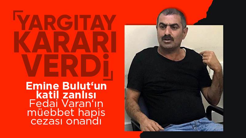 Yargıtay, Emine Bulut’un katili Varan’ın cezasını onadı 