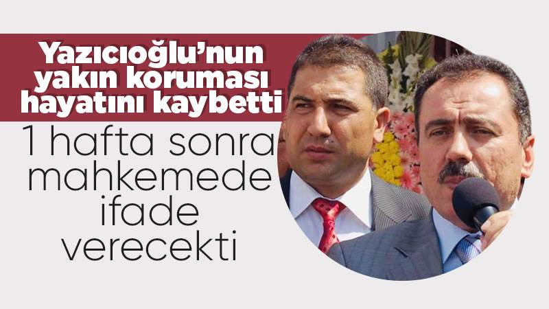Yazıcıoğlu’nun koruma polisi kazada öldü