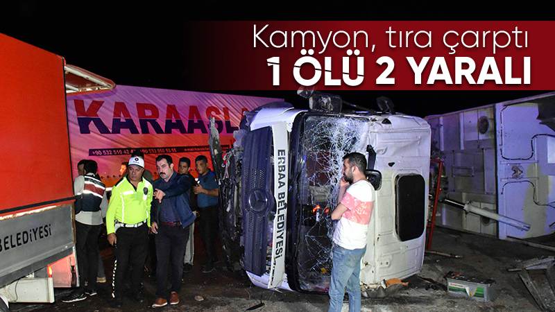 Kırıkkale'de kamyonla tırın çarpıştığı kazada 1 kişi öldü, 2 kişi yaralandı