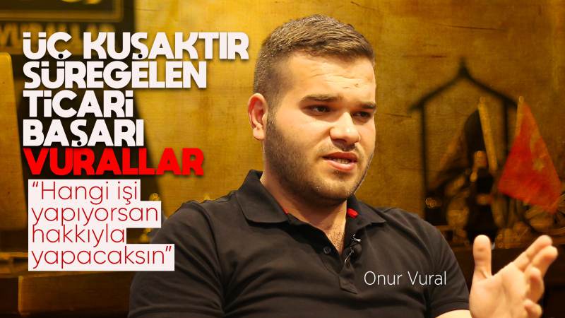 Üç kuşaktır süregelen ticari başarı Vurallar