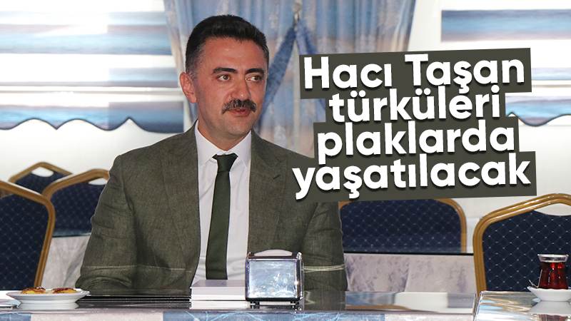 Hacı Taşan türküleri plaklarda yaşatılacak 