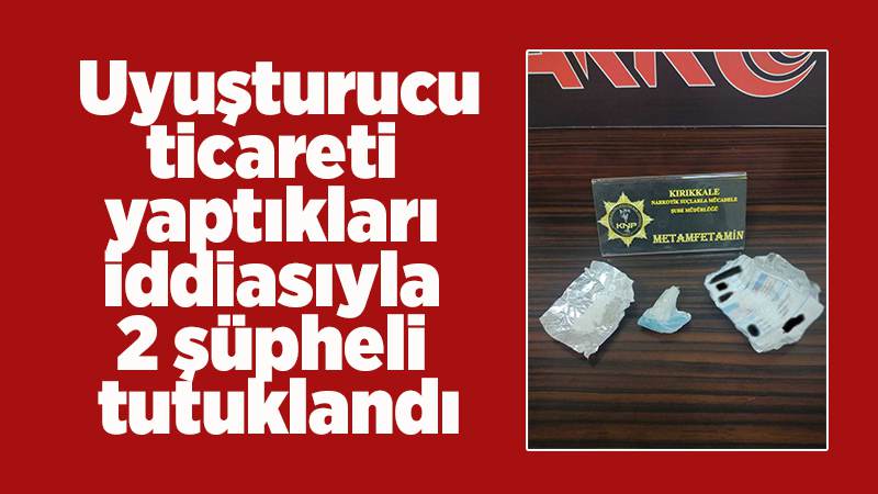 Uyuşturucu ticareti yaptıkları iddiasıyla 2 şüpheli tutuklandı