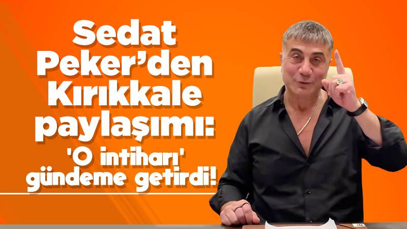Sedat Peker’den Kırıkkale paylaşımı: ‘O intiharı’ gündeme getirdi!