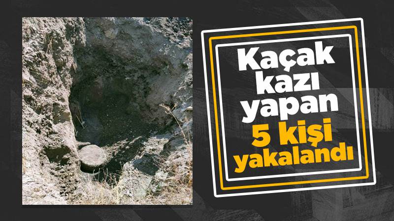 Kaçak kazı yapan 5 şüpheli yakalandı