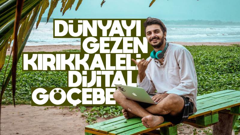 Dünyayı gezen Kırıkkaleli dijital göçebe 