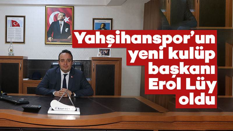 Yahşihanspor’un yeni kulüp başkanı Erol Lüy oldu 
