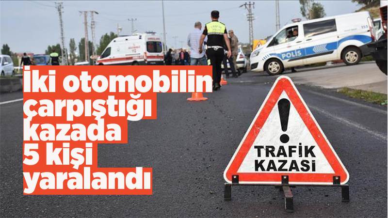 İki otomobilin çarpıştığı kazada 5 kişi yaralandı