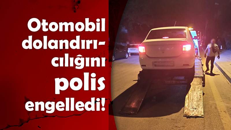Otomobil dolandırıcılığını polis engelledi 