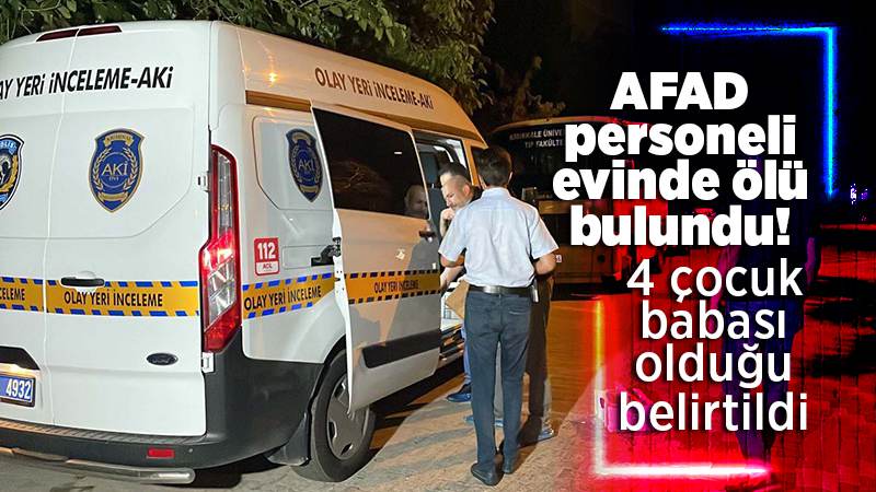 AFAD personeli evinde ölü bulundu!