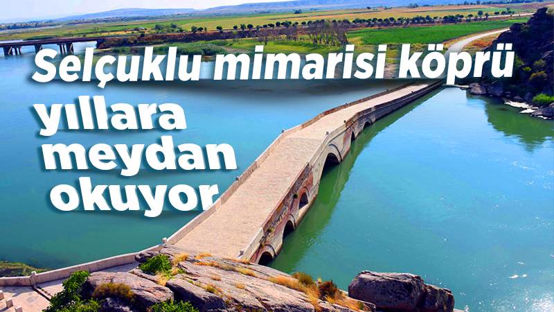 Selçuklu mimarisi köprü yıllara meydan okuyor 