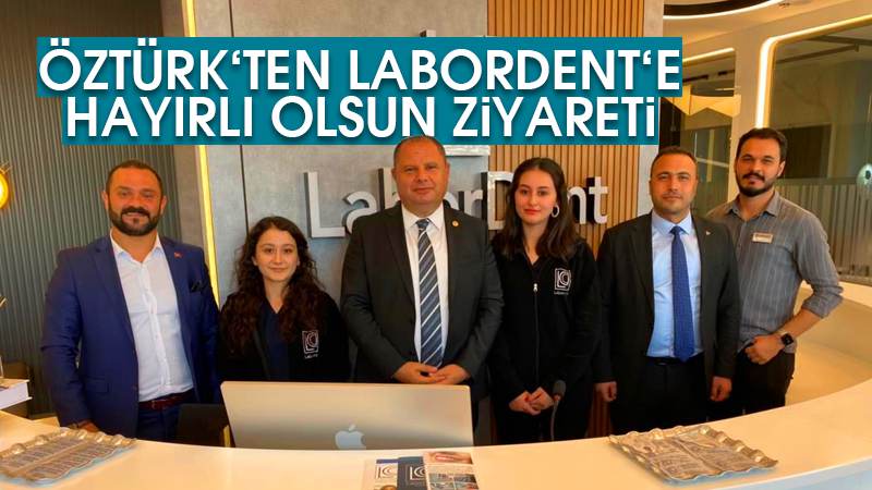 Öztürk’ten Labordent’e hayırlı olsun ziyareti