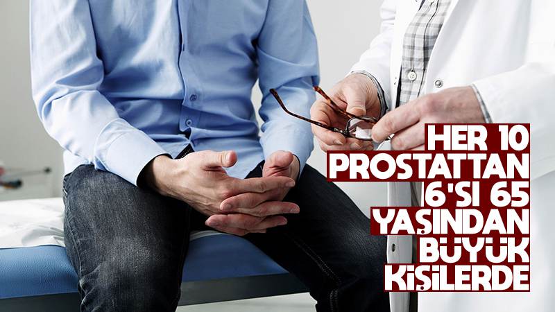 Her 10 prostattan 6’sı 65 yaşından büyük 