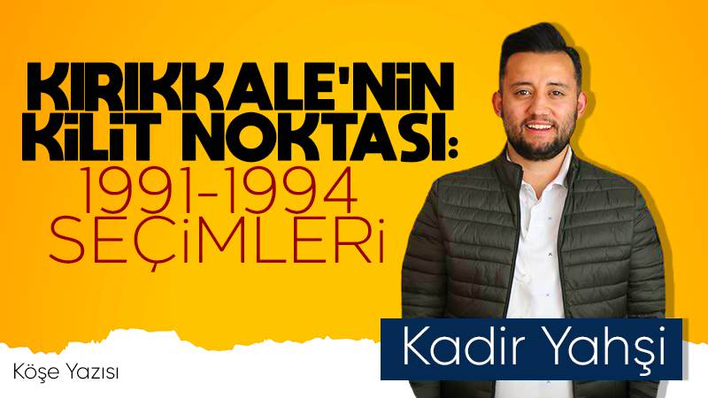 Kırıkkale’nin kilit noktası: 1991-1994 seçimleri