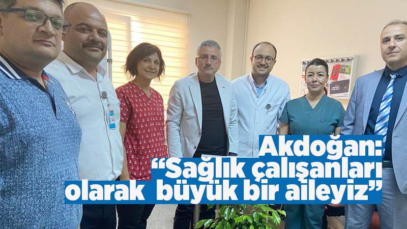 Akdoğan: “Sağlık çalışanları olarak büyük bir aileyiz” 
