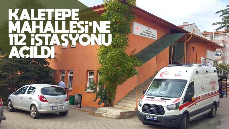 Kaletepe Mahallesi’ne 112 istasyonu açıldı 