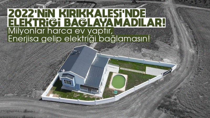 2022’nin Kırıkkalesi'nde elektriği bağlayamadılar!