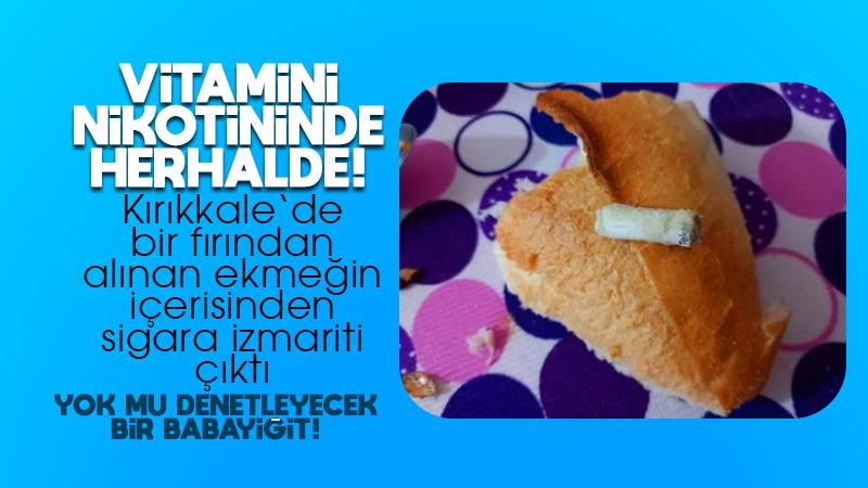 Ekmeğin içinden izmarit çıktı!