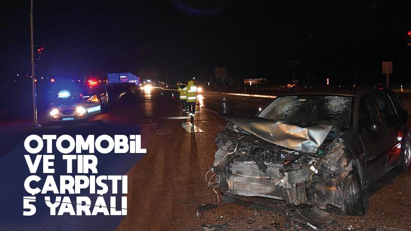 Otomobille tırın çarpıştığı kazada 5 kişi yaralandı