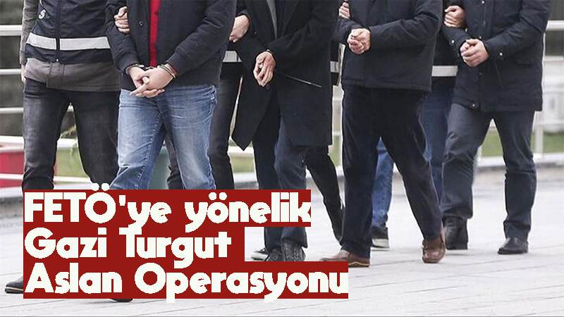 FETÖ'ye yönelik Gazi Turgut Aslan Operasyonu