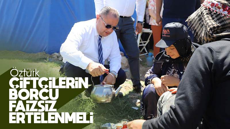 Öztürk: “Çiftçi borçları faizsiz ertelenmeli”