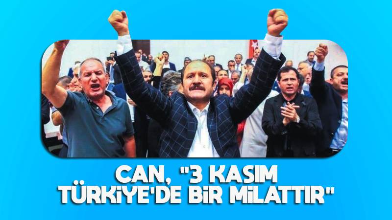 Can: “3 Kasım Türkiye’de bir milattır”