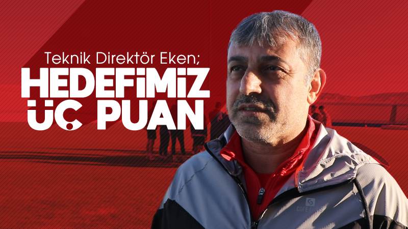 Teknik direktör Eken: “Hedefimiz üç puan”