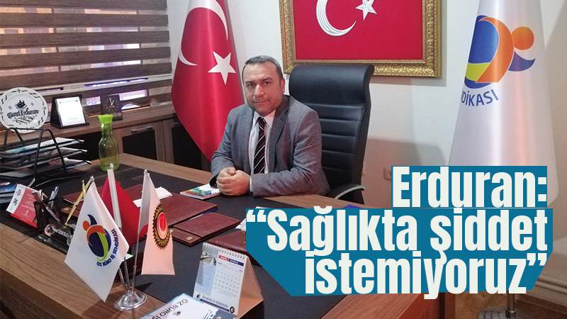 Erduran: “Sağlıkta şiddet istemiyoruz”