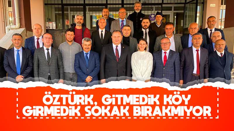 Öztürk, gitmedik köy, girmedik sokak bırakmıyor