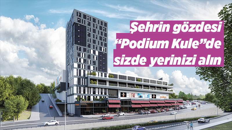 Şehrin gözdesi “Podium Kule”de sizde yerinizi alın 