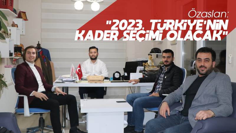 Özaslan: “2023, Türkiye’nin kader seçimi olacak”
