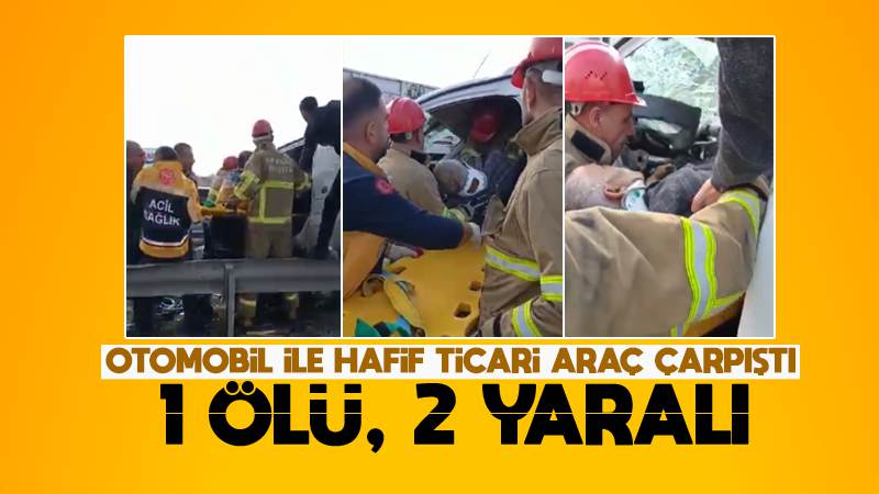 Kırıkkale'de otomobille hafif ticari araç çarpıştı, bir kişi öldü, iki kişi yaralandı
